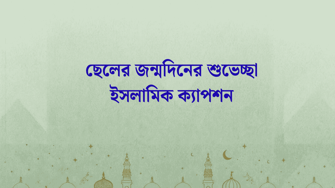 ছেলের জন্মদিনের শুভেচ্ছা ইসলামিক ক্যাপশন