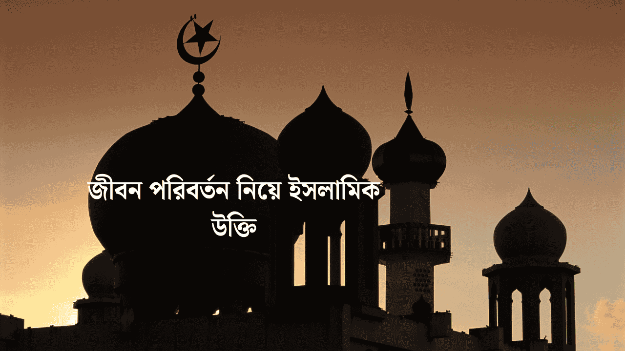 জীবন পরিবর্তন নিয়ে ইসলামিক উক্তি
